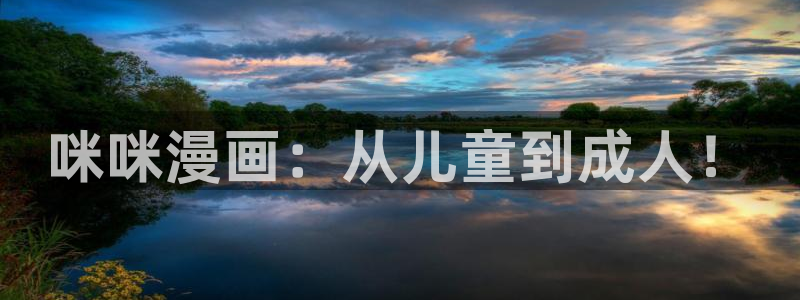 歪歪漫画sss漫画入口：咪咪漫画：从儿童到成人！